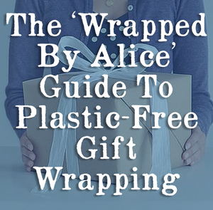 The 'Wrapped by Alice' Guide to Plastic-Free Gift Wrapping...